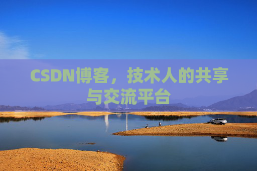 CSDN博客，技术人的共享与交流平台